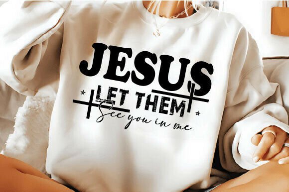 Jesus Let Them See You in Me Graphics for T-Shirt Designs