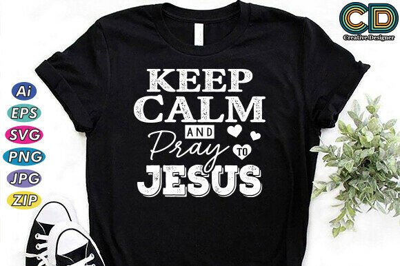 KEEP CALM and PRAY to JESUS Graphics & T-Shirt Designs